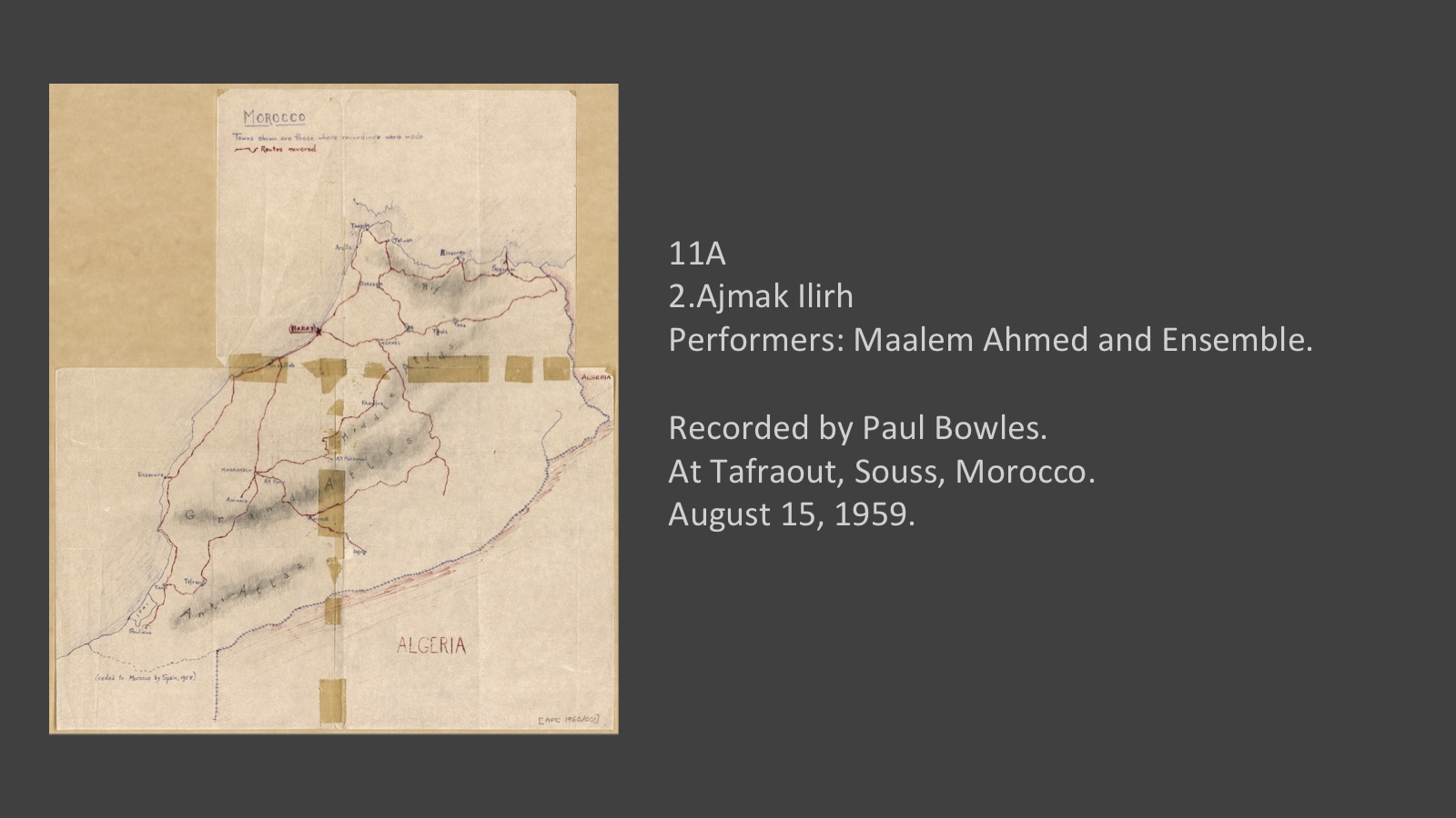 11A 
2. Ajmak Ilirh
Performers: Maalem Ahmed and Ensemble.

Recorded by Paul Bowles.
At Tafraout, Souss, Morocco, August 15, 1959.