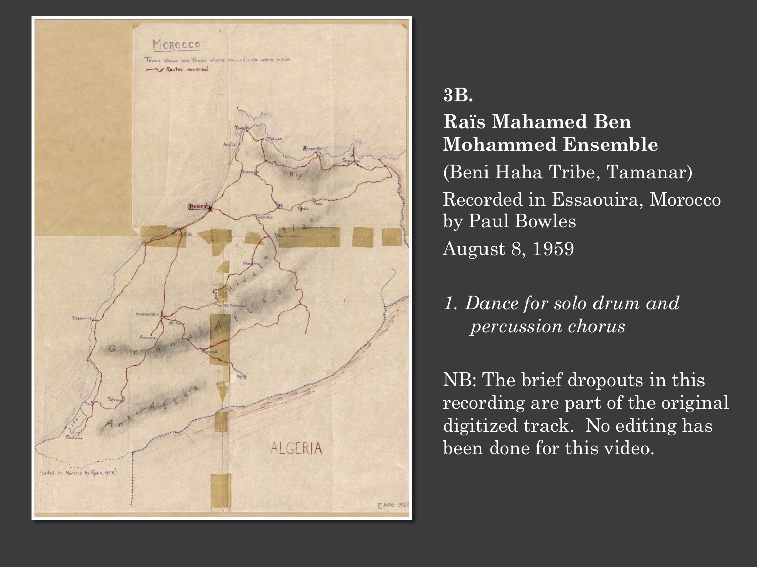 3B. Percussion Raïs Mahamed Ben Mohammed Ensemble
(Beni Haha Tribe, Tamanar)
Recorded in Essaouira, Morocco by Paul Bowles
August 8, 1959

Dance for solo drum and percussion chorus
