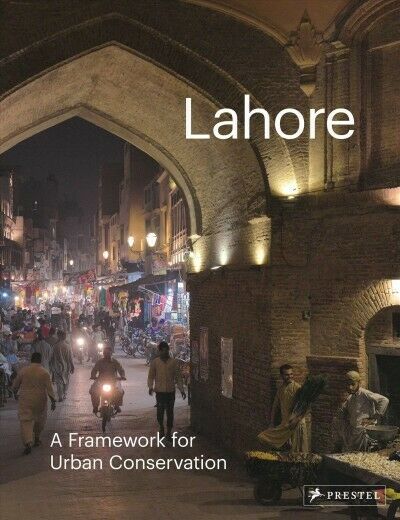 Volume V. Aga Khan Historic Cities Programme, Lahore: A Framework for Urban Conservation