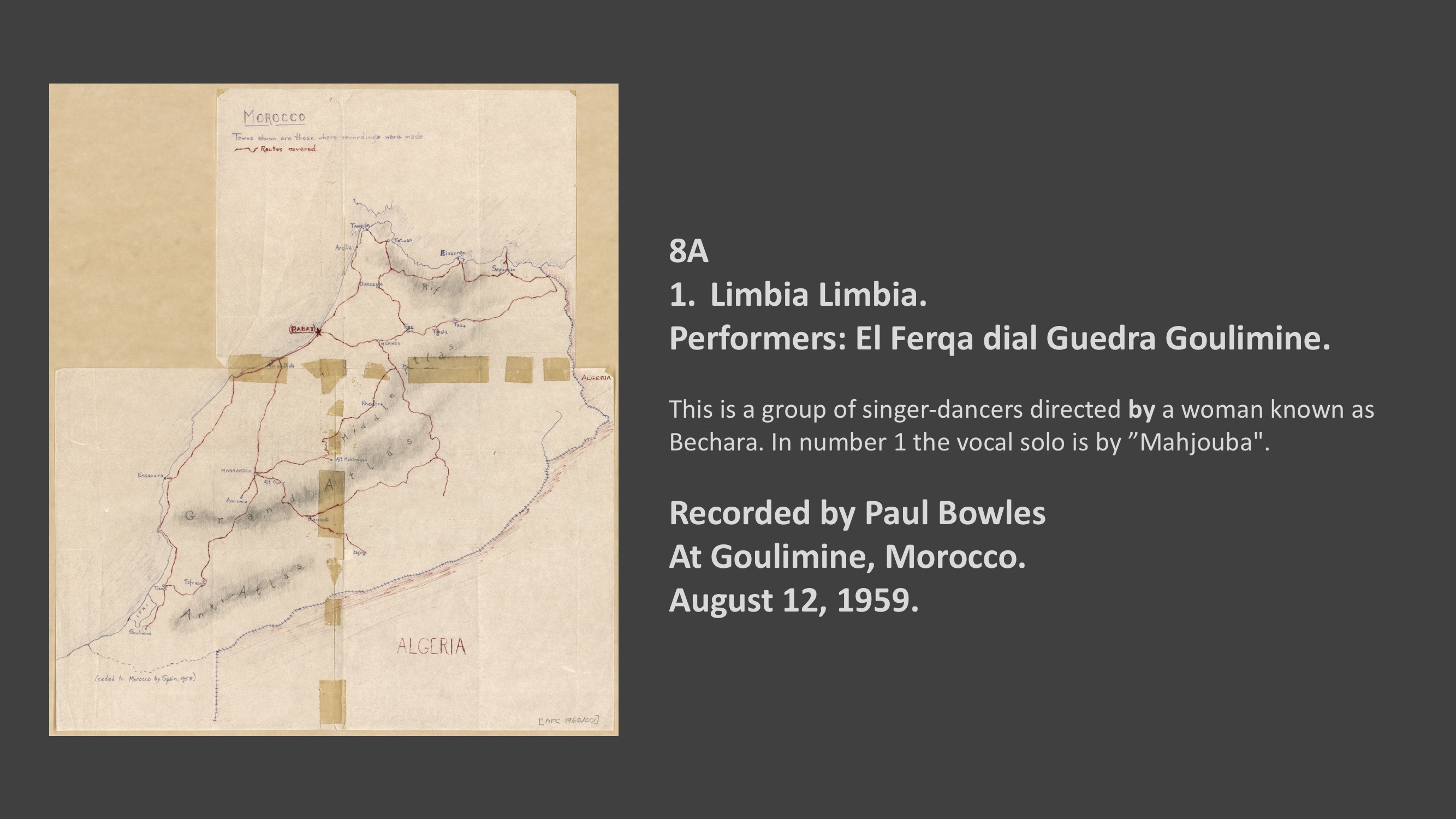 El Ferqa dial Guedra  - 8A 
Limbia Limbia.
Performers: El Ferqa dial Guedra Goulimine. 

Recorded by Paul Bowles at Goulimine, Moroccan Sahara.
August 12, 1959
