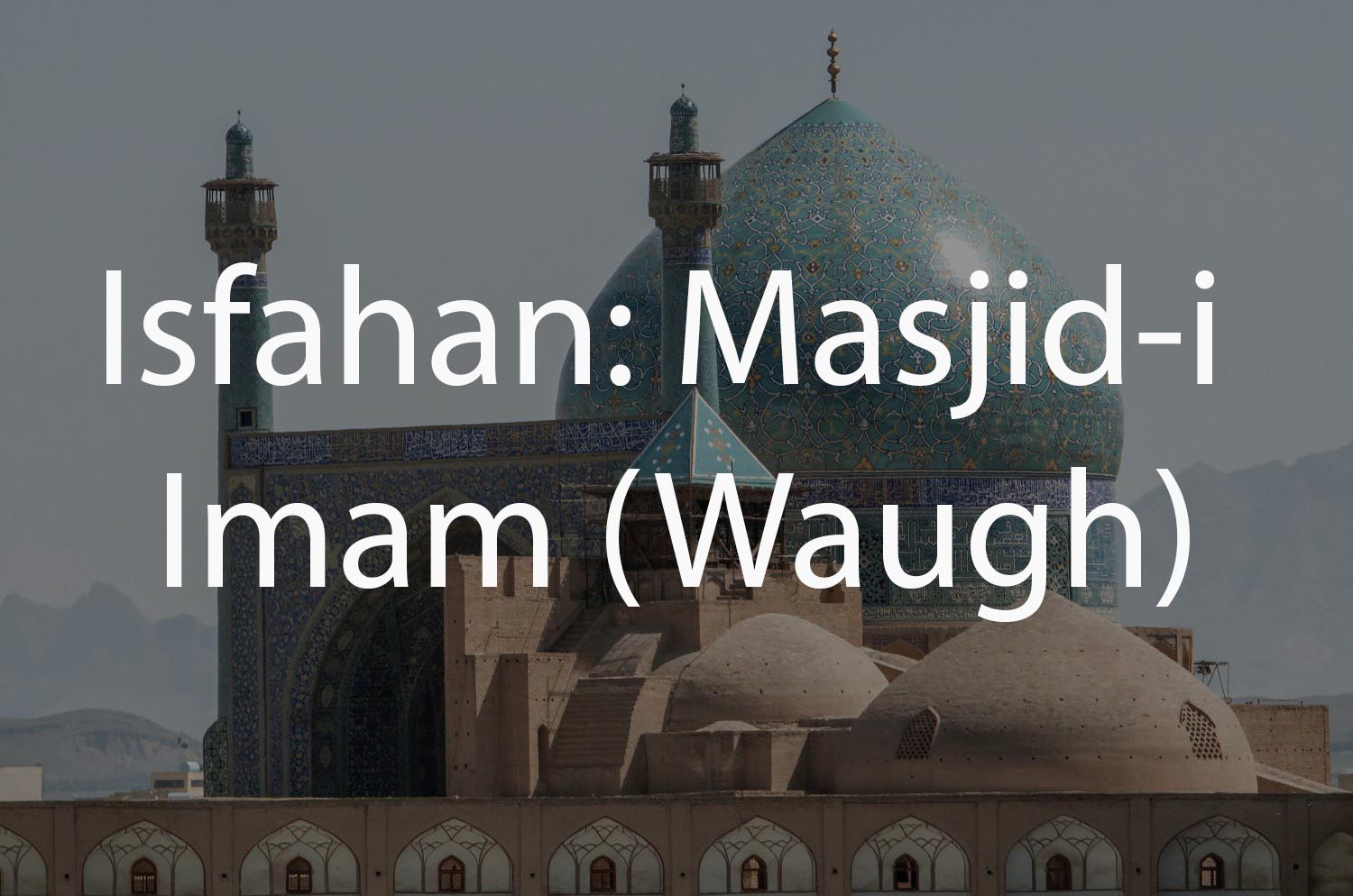 Isfahan: Masjid-i Imam (Waugh Collection)