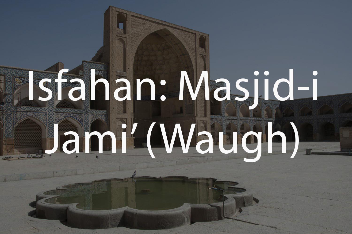 Isfahan: Masjid-i Jami' (Waugh Collection)