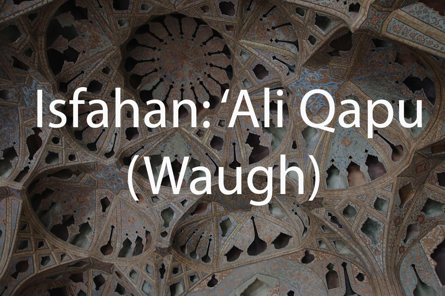 Isfahan: 'Ali Qapu (Waugh Collection)