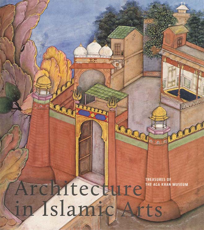 Architecture in Islamic Arts: Treasures of the Aga Khan Museum