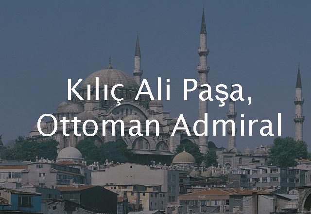 Kılıç Ali Paşa, Ottoman Admiral 