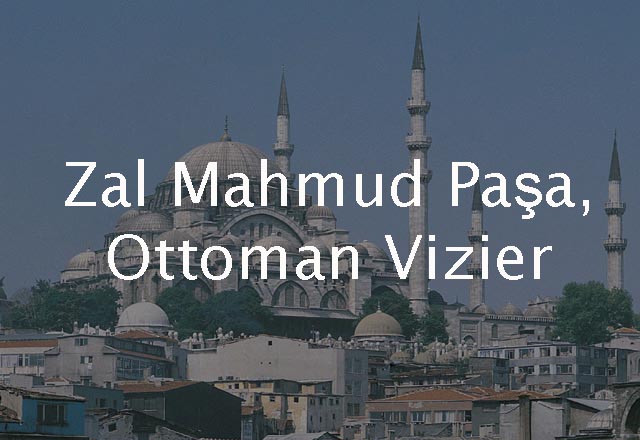 Zal Mahmud Paşa, Ottoman Vizier 