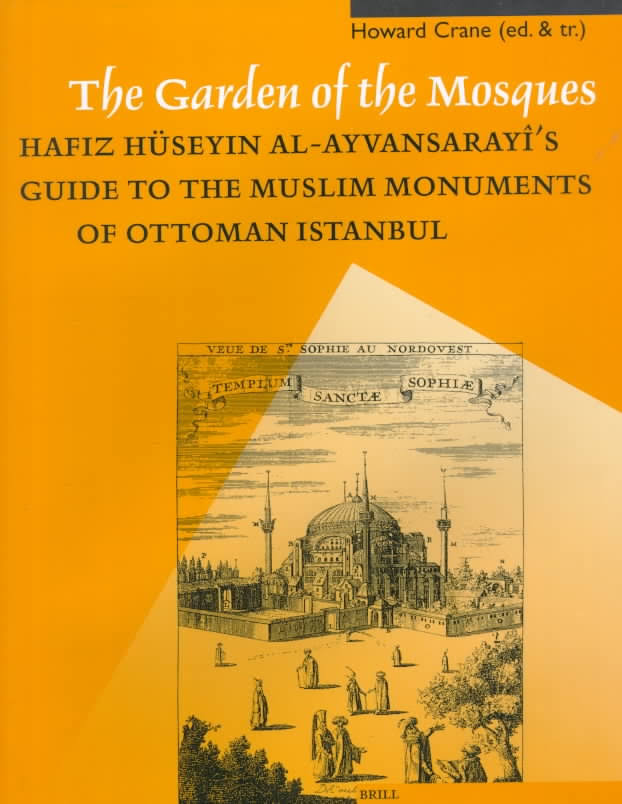 The Garden of the Mosques. Hafiz Hüseyin al-Ayvansarayî’s Guide to the Muslim Monuments of Ottoman Istanbul