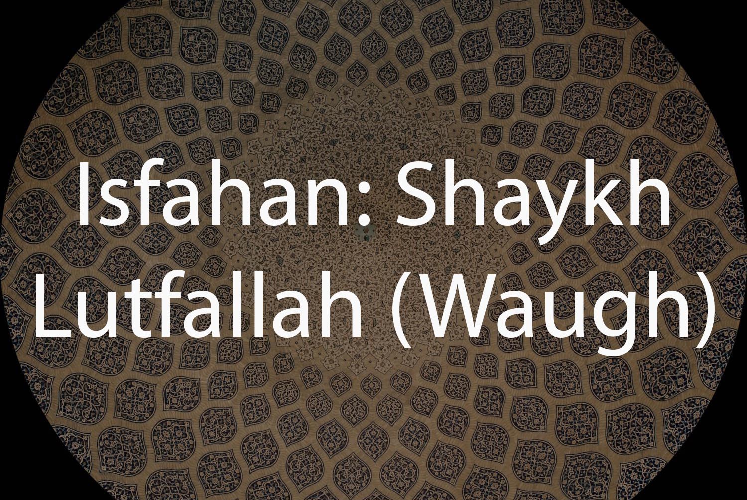 Iran: Isfahan: Shaykh Lutfallah (Waugh Collection)
