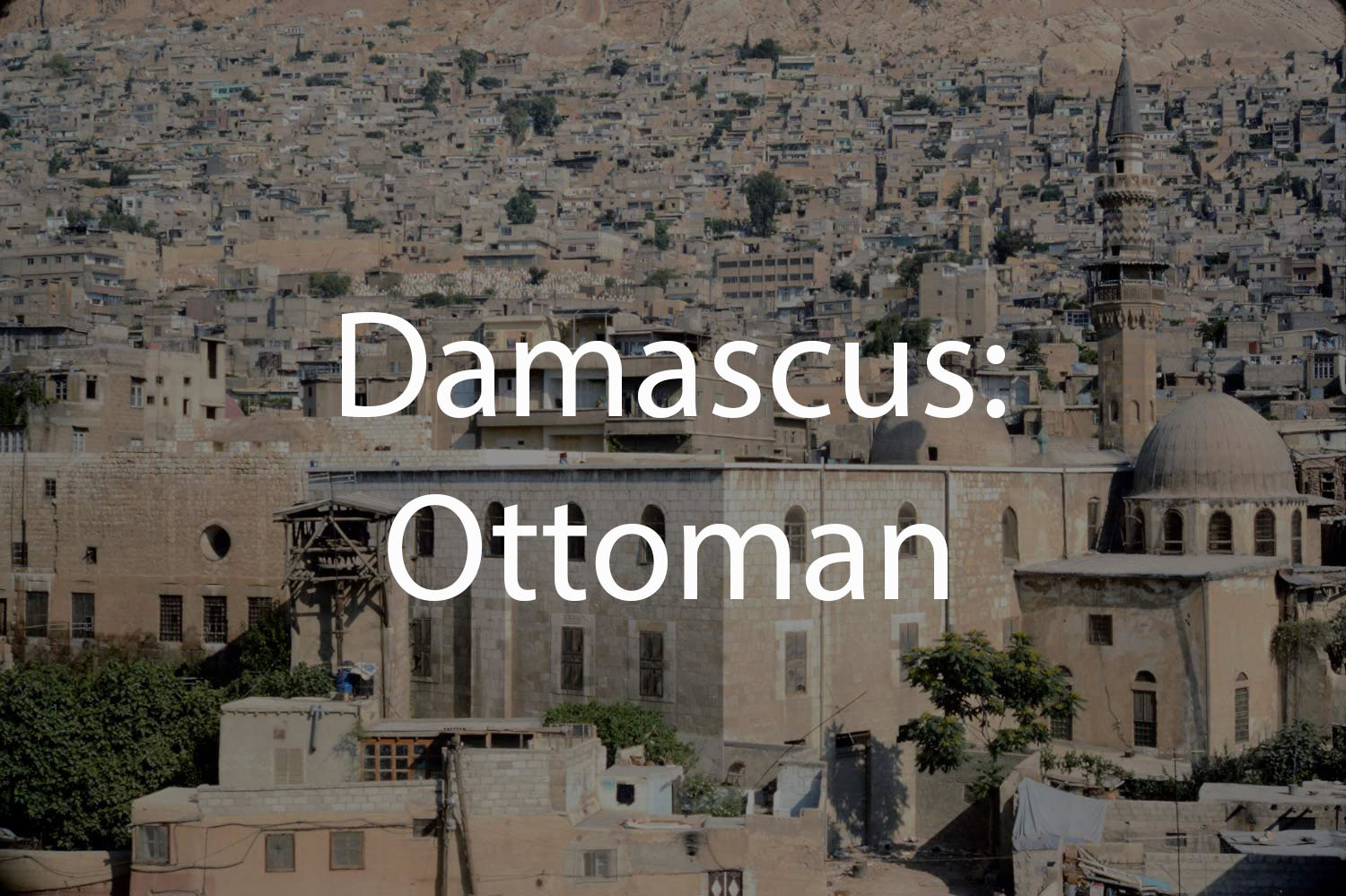 Damascus: Ottoman Period Monuments (Tabbaa Archive)