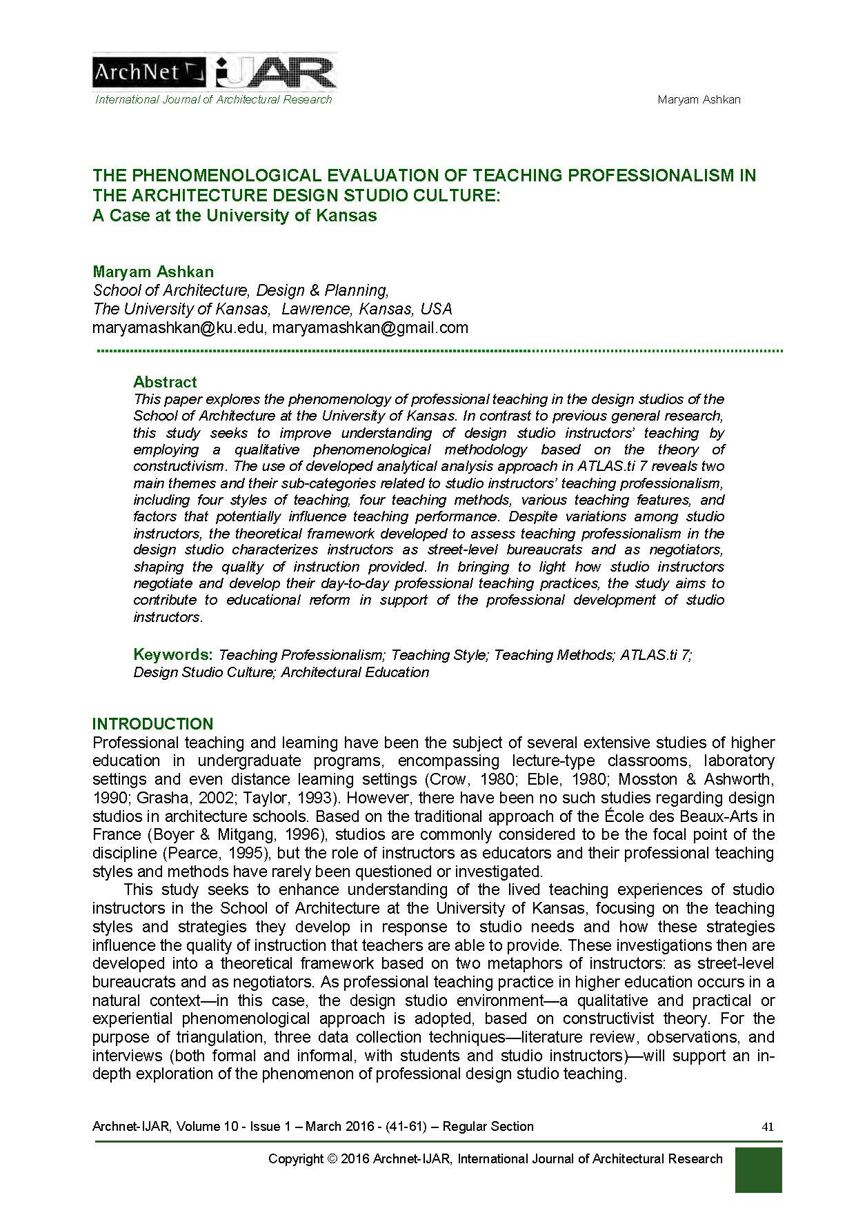 Maryam Ashkan - 







<p class="p1"><span class="s1">This paper explores the phenomenology of professional teaching in the design studios of the School of Architecture at the University of Kansas. In contrast to previous general research, this study seeks to improve understanding of design studio instructors' teaching by employing a qualitative phenomenological methodology based on the theory of constructivism. The use of developed analytical analysis approach in ATLAS.ti 7 reveals two main themes and their sub-categories related to studio instructors' teaching professionalism, including four styles of teaching, four teaching methods, various teaching features, and factors that potentially influence teaching performance. Despite variations among studio instructors, the theoretical framework developed to assess teaching professionalism in the design studio characterizes instructors as street-level bureaucrats and as negotiators, shaping the quality of instruction provided. In bringing to light how studio instructors negotiate and develop their day-to-day professional teaching practices, the study aims to contribute to educational reform in support of the professional development of studio instructors.</span></p>
<p class="p3"><span class="s1" style="font-weight: bold;">Keywords</span></p>
<p class="p4"><span class="s1">Teaching Professionalism; Teaching Style; Teaching Methods; ATLAS.ti 7; Design Studio Culture; Architectural Education</span></p>