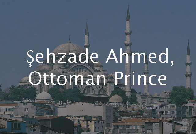 Şehzade Ahmed, Ottoman Prince 