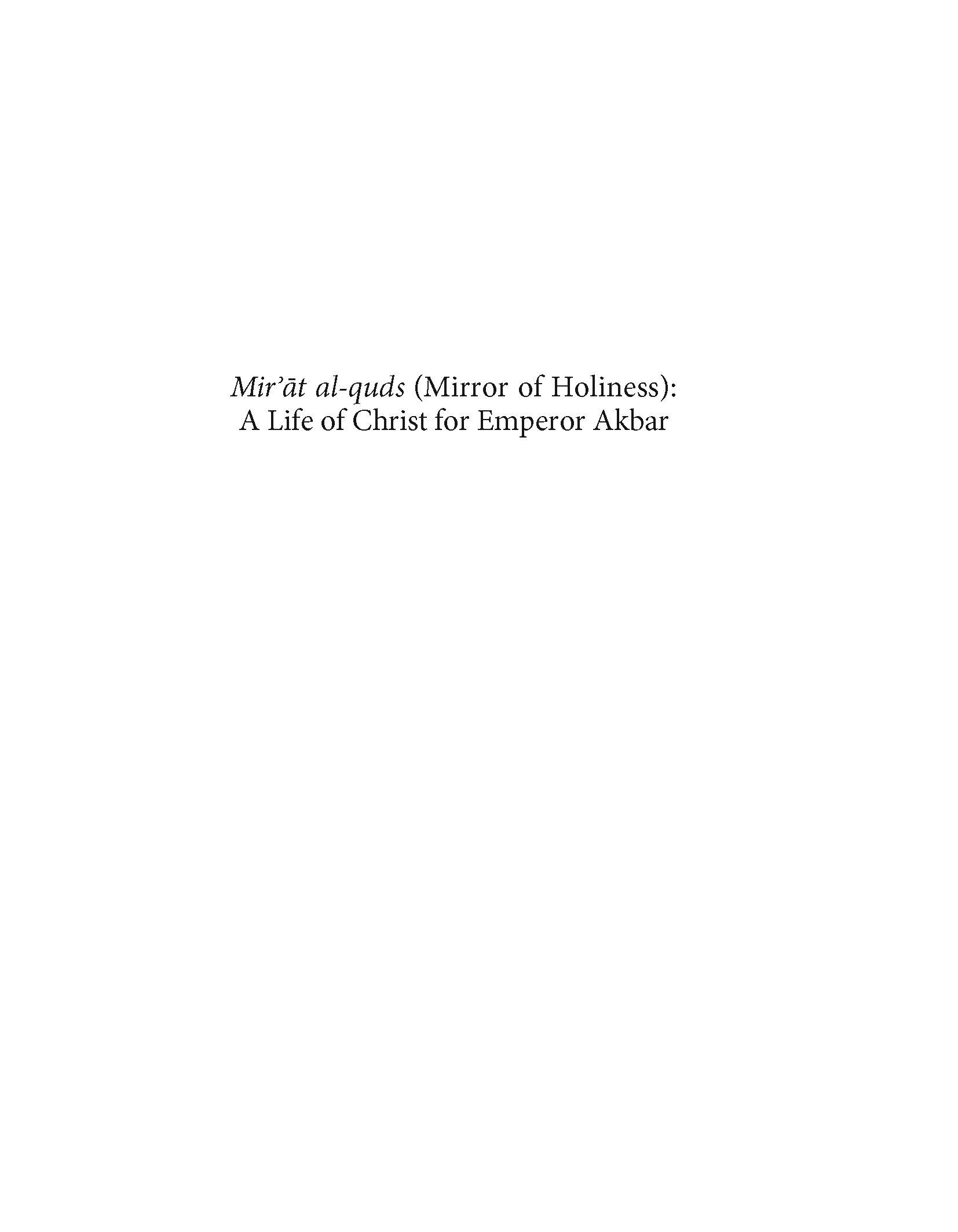 Karen Leal - This study examines the&nbsp;<span style="font-style: italic;">Mir'at al-Quds (Mirror of Holiness)</span>, an account of the life of Christ written by a Jesuit missionary to the court of Mughal Emperor Akbar, who took an interest in Christianity. Three illustrated copies exist, the most important of which is in the Cleveland Museum of Art and forms the basis of this study. The text, originally in Persian, is translated to English for the first time by Wheeler M. Thackston. This study is part of the series&nbsp;<span style="font-style: italic;">Studies and Sources on Islamic Art and Architecture: Supplements to Muqarnas</span>, Volume XII.