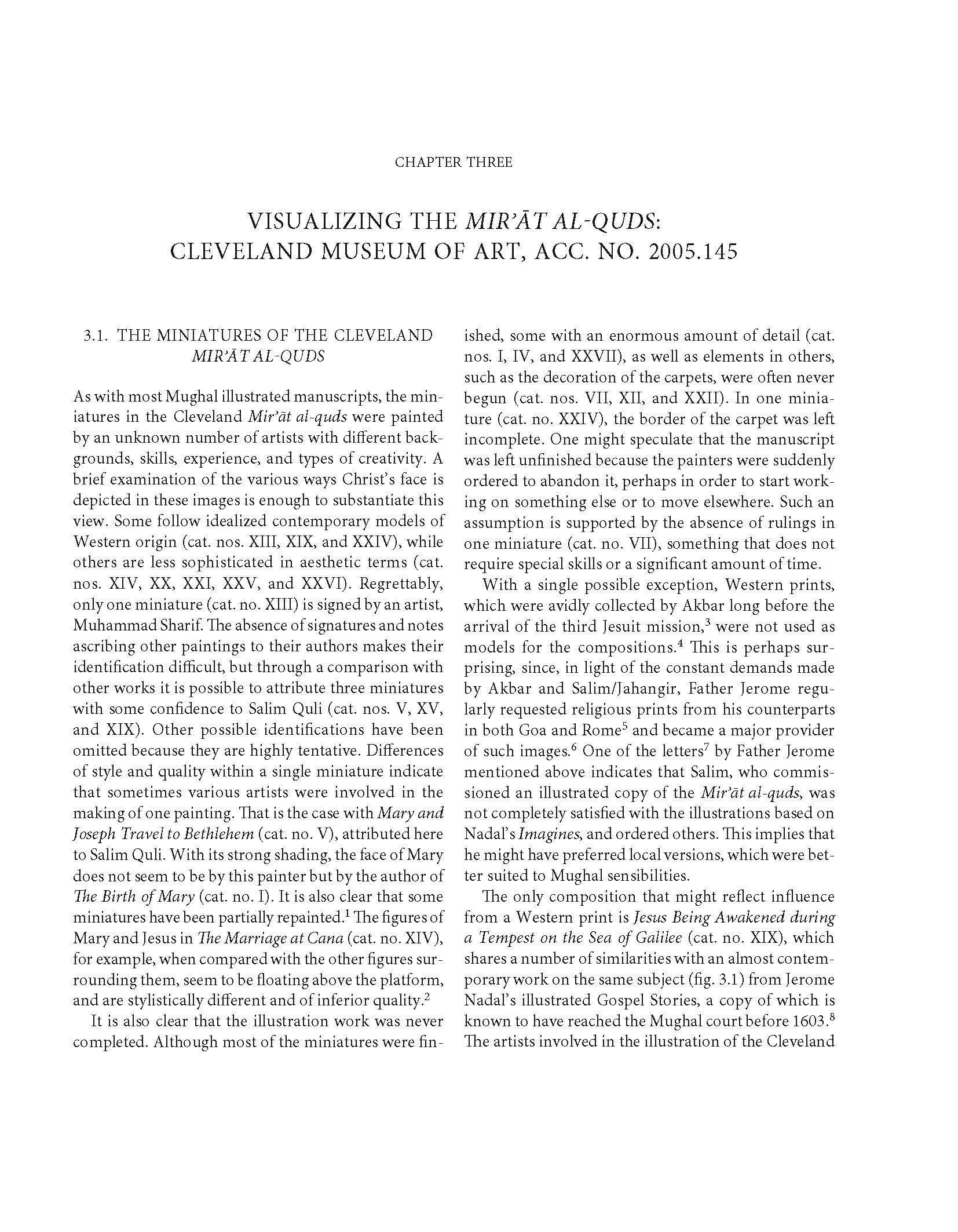 Pedro Moura Carvalho - Chapter Three of&nbsp;<span style="font-style: italic;">Mir’āt al-quds (Mirror of Holiness): A Life of Christ for Emperor Akbar.&nbsp;</span>This study examines the&nbsp;<span style="font-style: italic;">Mir'at al-Quds (Mirror of Holiness)</span>, an account of the life of Christ written by a Jesuit missionary to the court of Mughal Emperor Akbar, who took an interest in Christianity. Three illustrated copies exist, the most important of which is in the Cleveland Museum of Art and forms the basis of this study. The text, originally in Persian, is translated to English for the first time by Wheeler M. Thackston. Chapter Three examines the copy of <span style="font-style: italic;">Mir'at al-Quds</span>&nbsp;housed in the Cleveland Museum of Art (Acc. No. 2004.145). This study is part of the series&nbsp;<span style="font-style: italic;">Studies and Sources on Islamic Art and Architecture: Supplements to Muqarnas</span>, Volume XII.