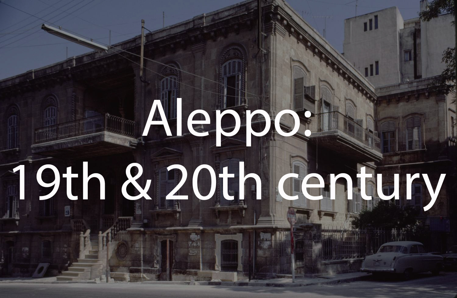 Aleppo: 19th and 20th Centuries (Tabbaa Archive)
