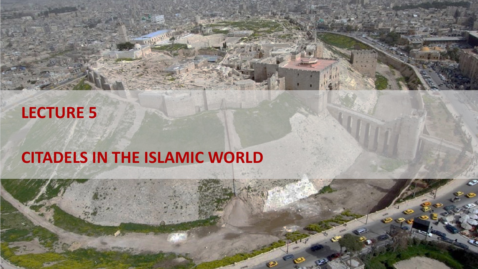 Lecture 5: Citadels in the Islamic World
