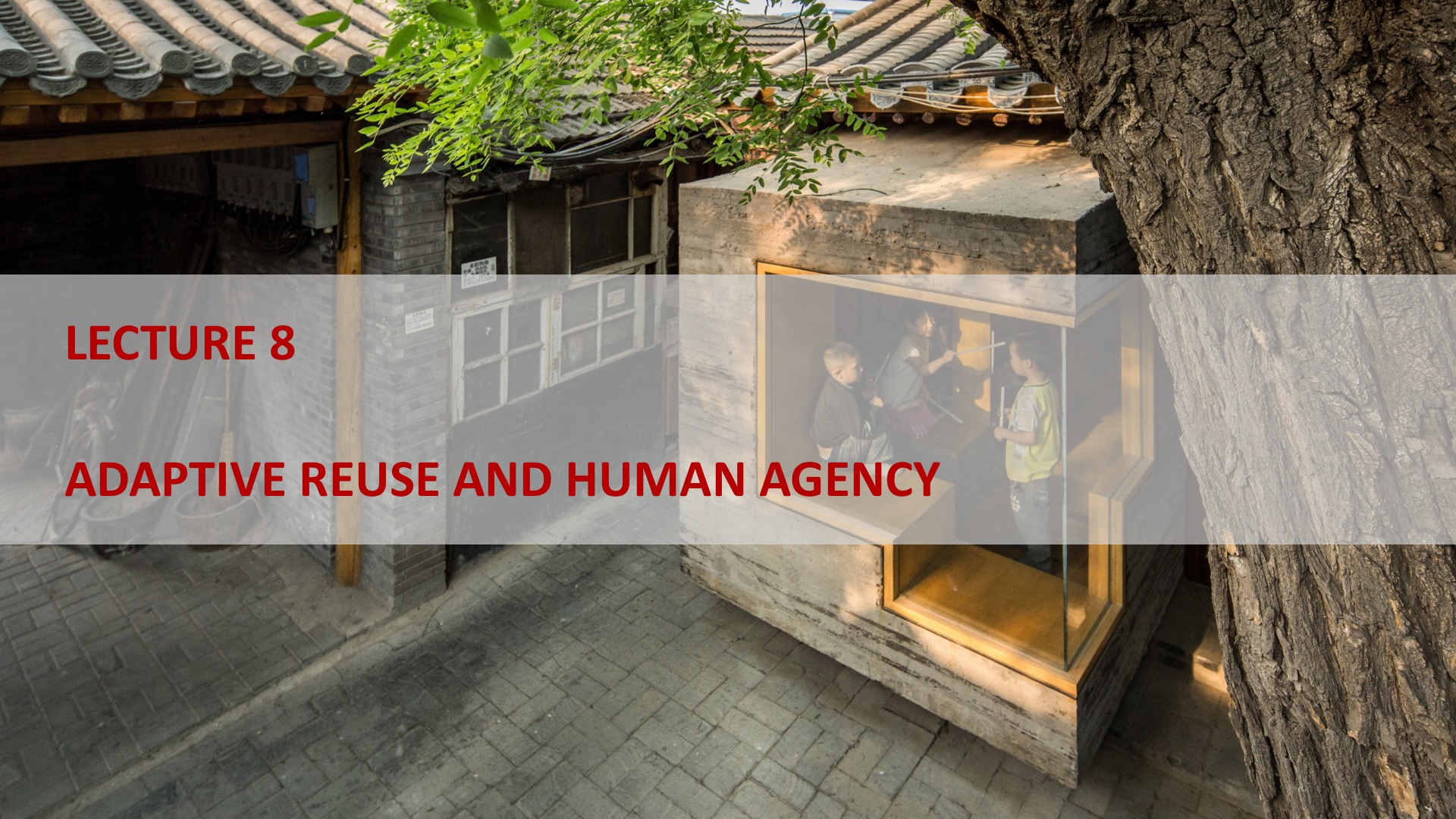 Lecture 8: Adaptive Reuse and Human Agency