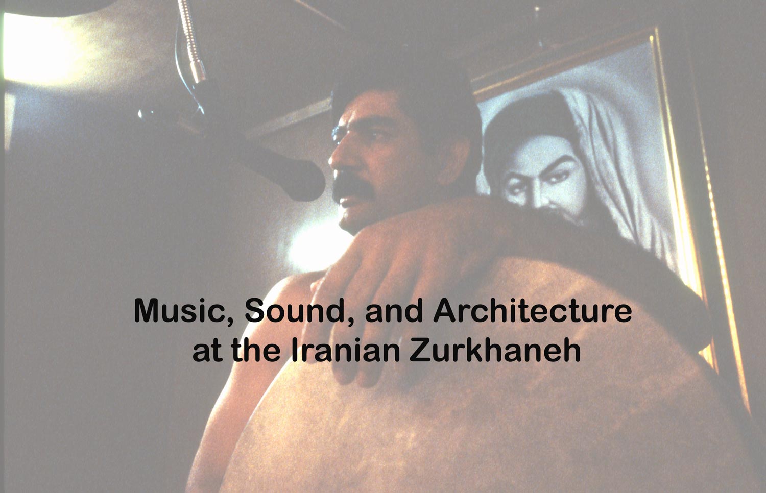 Of Mirrors and Frames: Music, Sound, and Architecture at the Iranian Zurkhaneh (Iran) 