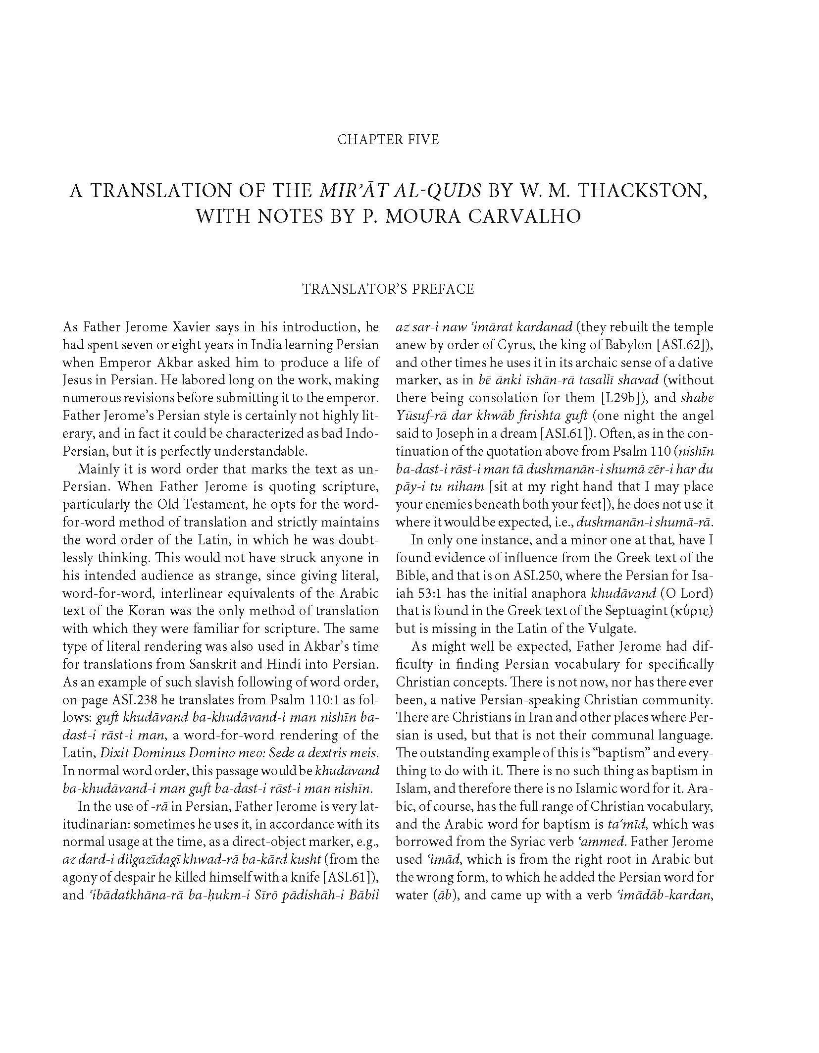 Wheeler Thackston - Chapter Five of&nbsp;<span style="font-style: italic;">Mir’āt al-quds (Mirror of Holiness): A Life of Christ for Emperor Akbar.&nbsp;</span>This study examines the&nbsp;<span style="font-style: italic;">Mir'at al-Quds (Mirror of Holiness)</span>, an account of the life of Christ written by a Jesuit missionary to the court of Mughal Emperor Akbar, who took an interest in Christianity. Three illustrated copies exist, the most important of which is in the Cleveland Museum of Art and forms the basis of this study. The text, originally in Persian, is translated to English for the first time by Wheeler M. Thackston. Chapter Five contains an annotated translation of the Persian text of Mir'at al-Quds by Wheeler M. Thackston with commentary by Pedro Carvalho. This study is part of the series&nbsp;<span style="font-style: italic;">Studies and Sources on Islamic Art and Architecture: Supplements to Muqarnas</span>, Volume XII.