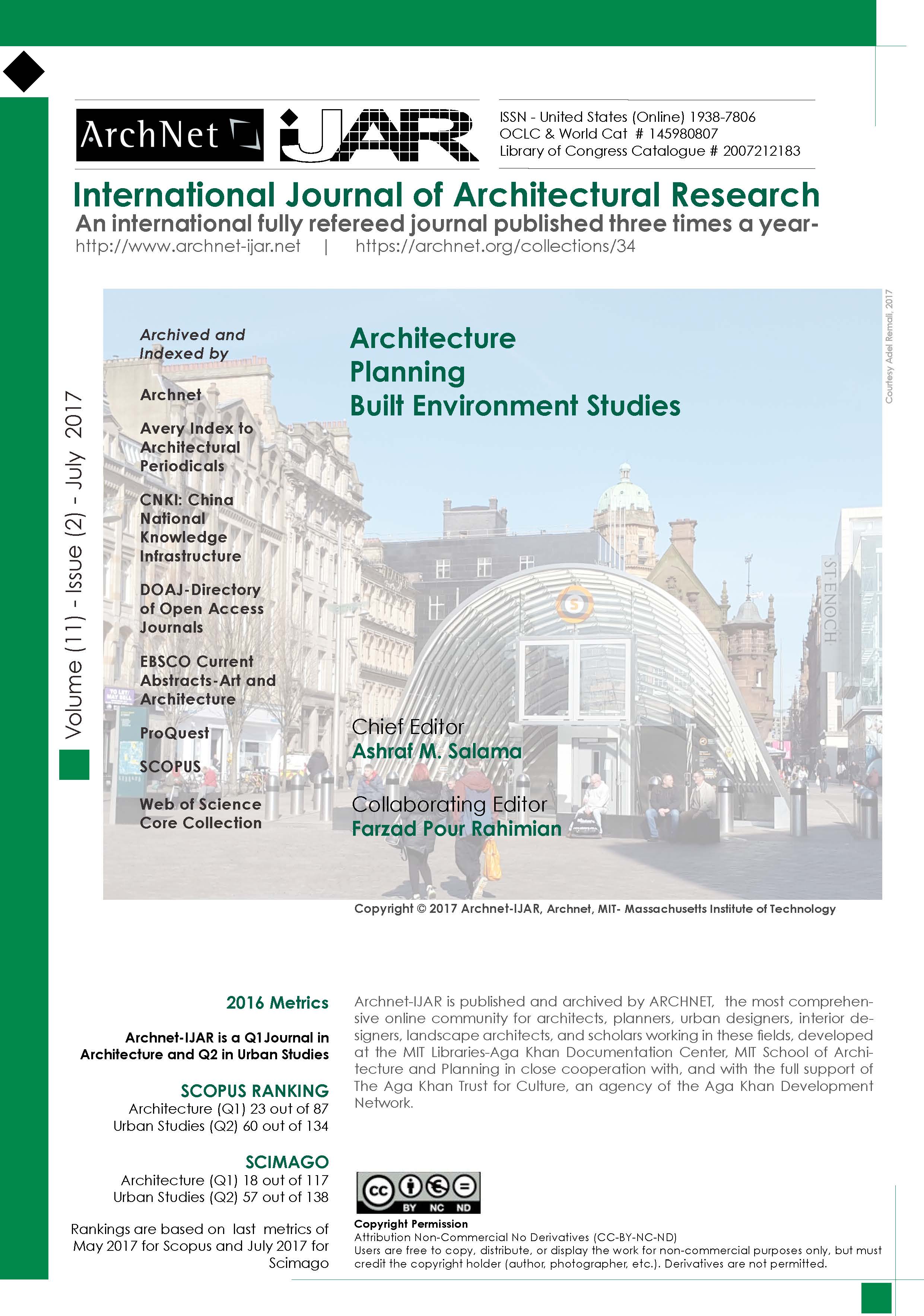 Farzad Pour Rahimian - <div style="text-align: justify;"><span style="color: rgb(1, 1, 1);">Archnet-IJAR International Journal of Architectural Research is an interdisciplinary, fully-refereed scholarly online journal of architecture, planning, and built environment studies. Two international boards (advisory and editorial) ensure the quality of scholarly papers and allow for a comprehensive academic review of contributions spanning a wide spectrum of issues, methods, theoretical approaches and architectural and development practices.</span><span class="apple-converted-space" style="color: rgb(1, 1, 1);">&nbsp;</span><br></div><div style="text-align: justify;"><span style="color: rgb(1, 1, 1);"><br></span></div><span style="color: rgb(1, 1, 1); background-image: initial; background-position: initial; background-size: initial; background-repeat: initial; background-attachment: initial; background-origin: initial; background-clip: initial;"><div style="text-align: justify;">ArchNet-IJAR provides a comprehensive academic review of a wide spectrum of issues, methods, and theoretical approaches. It aims to bridge theory and practice in the fields of architectural/design research and urban planning/built environment studies, reporting on the latest research findings and innovative approaches for creating responsive environments.</div><div style="text-align: justify;"><span style="color: rgb(0, 0, 0);"><br></span></div><div style="text-align: justify;"><span style="color: rgb(0, 0, 0);">Demonstrating the essence of the journal as a truly international platform that covers issues of interest and concern to the global academic and professional community, this issue of Archnet-IJAR, volume 11, issue # 2, July 2017 includes various topics that manifest plurality and diversity as inherent qualities of architectural and urban research published in the journal.&nbsp; Topics include architectural education and design studio teaching, urban and rural slums, heritage and historic environments in various contexts, participatory planning and the charrette process, assessment of public spaces and plazas, and human perception of the built environment. These topics are debated and analytically discussed within cities, settlements, and urban environments in Bahrain, Bangladesh, California-USA, Libya, Scotland, and Spain. The issue also includes three papers selected from the Fifth Architectural Jordanian International Conference – 1-3 November 2016, which uniquely speak to the context of Jordan and the wider Middle East. The edition ends with a book review that highlights emerging issues related to border landscapes and social ecologies.</span></div></span>