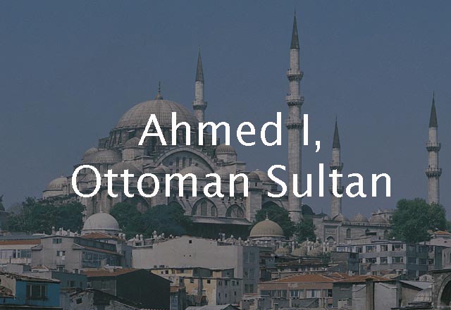 Ahmed I, Ottoman Sultan 
