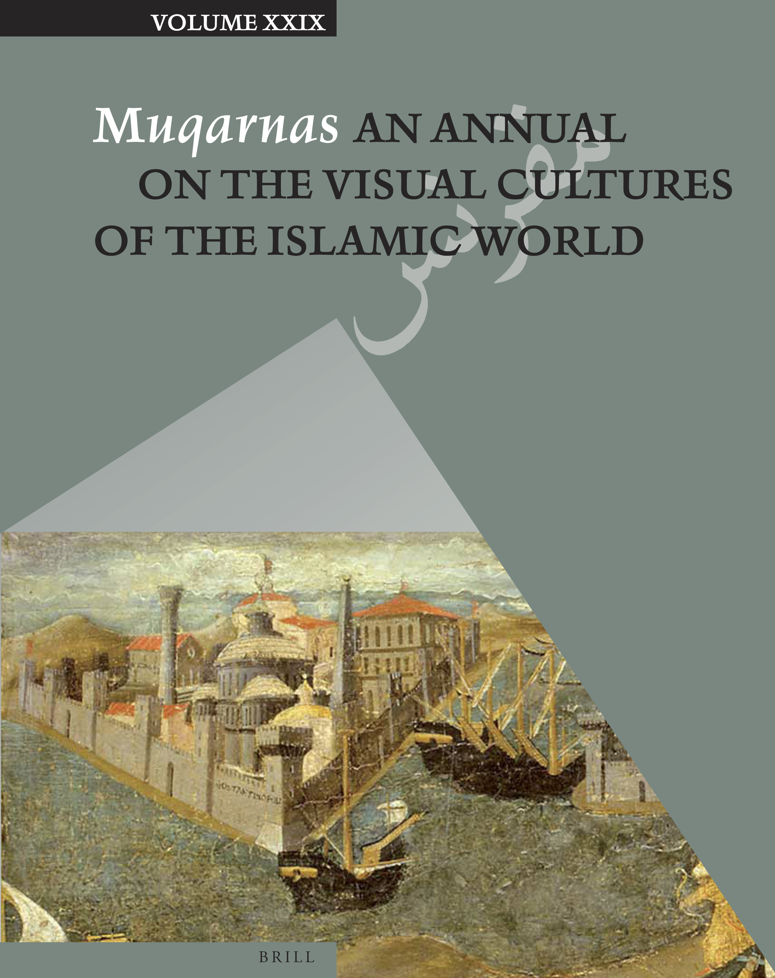 Muqarnas Volume XXIX: An Annual on the Visual Cultures of the Islamic World