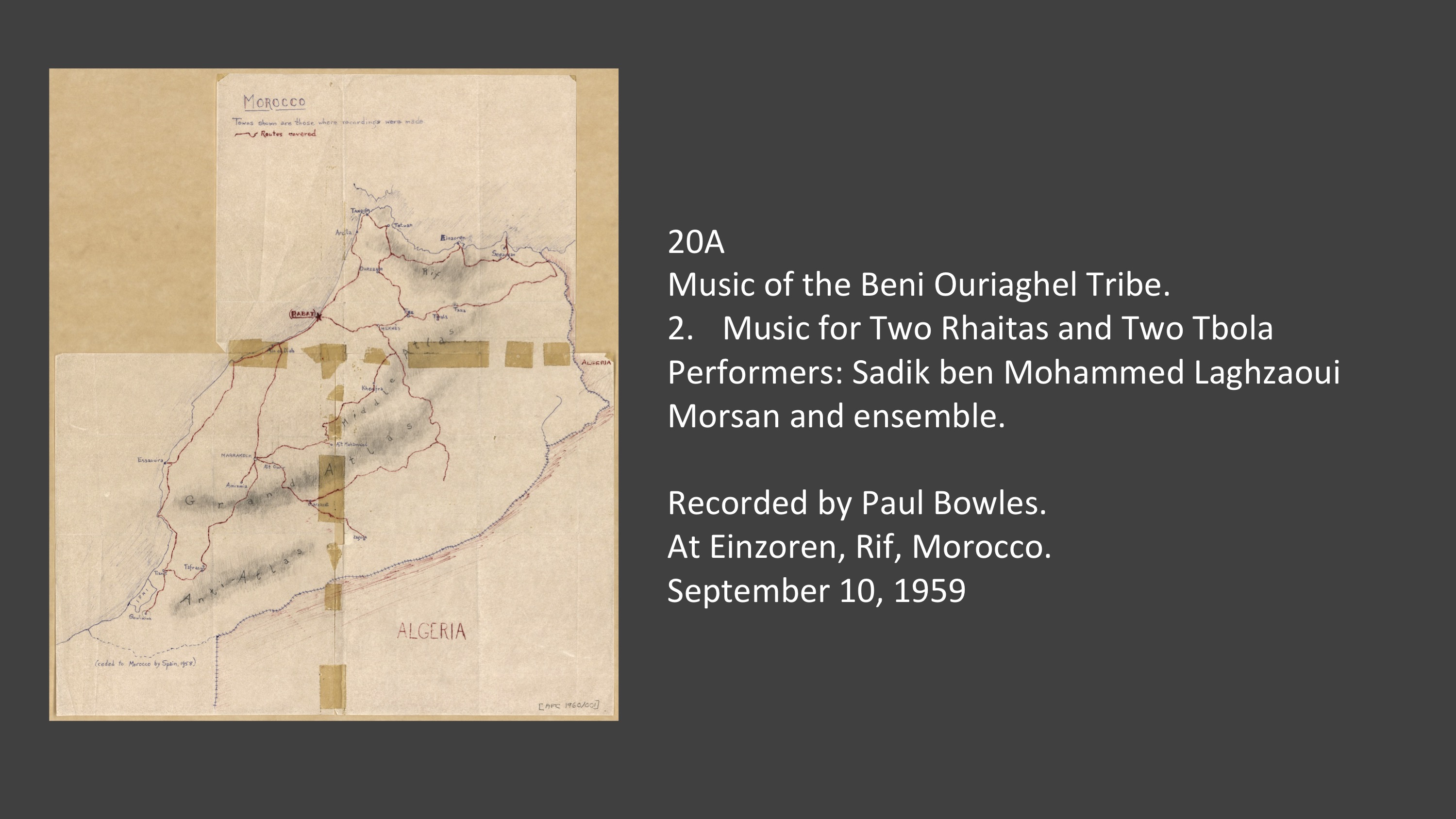 20A 2 - Music for Two Rhaitas and Two Tbola
Music of the Beni Ouriaghel Tribe.
Performers: Sadik ben Mohammed Laghzaoui Morsan and ensemble.

Recorded by Paul Bowles.
At Einzoren, Rif, Morocco.
September 10, 1959