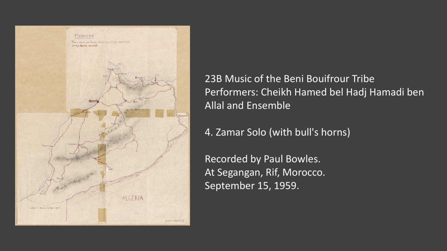 23B 4 Zamar Solo (with bull's horns)
Music of the Beni Bouifrour Tribe
Performers: Cheikh Hamed bel Hadj Hamadi ben Allal and Ensemble
Recorded by Paul Bowles at Segangan, Rif, Morocco. September 15, 1959.