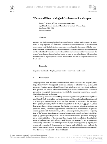 Sharon C. Smith - <p>Laborers and draft animals played underexamined roles in building and operating the waterworks of Mughal gardens and landscapes. This article analyzes four sources of evidence about water-related work: Mughal paintings; historical texts on the political economy of Mughal waterworks; historical sources assessed in relation to modern estimates of human and animal energy needed to build and operate the waterworks; and historical sources considered in relation to the work of natural waters shaping land and society in material and cultural terms. Taken together, these four lines of inquiry provide a unified framework for research on Mughal waterworks and livelihoods.</p>
