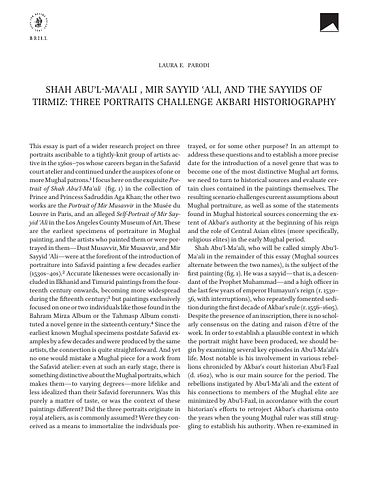 Laura Parodi - <p>This essay closely examines three early Mughal portraits—the Portrait of Shah Abuʾl-Maʿali, Portrait of Mir Musavvir, and an alleged self-portrait of Mir Sayyid ʿAli—as well as a seal impression from an early sixteenth-century copy of Jamal al-Din Husayni Shirazi’s Rawżat al-Aḥbāb. The resulting scenario challenges certain scholarly assumptions that are based on a blind acceptance of the narrative contained in official Mughal sources. The analysis serves to substantiate and articulate evidence on the role of Central Asian elites (more specifically, religious elites) in the early Mughal period. It also contributes to the socio-historical contextualization of Mughal paintings on the basis of the inscriptions contained in them and stimulates further discussion on the origins of Mughal portraiture.</p>