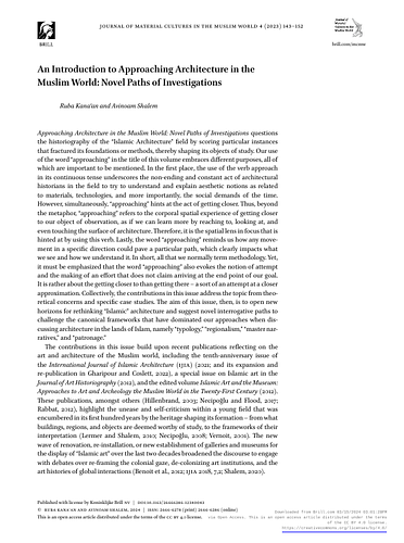 Ruba Kana'an - <p><em>Approaching Architecture in the Muslim World: Novel Paths of Investigations</em>&nbsp;questions the historiography of the “Islamic Architecture” field by scoring particular instances that fractured its foundations or methods, thereby shaping its objects of study.&nbsp;The aim of this issue, then, is to open new horizons for rethinking “Islamic” architecture and suggest novel interrogative paths to challenge the canonical frameworks that have dominated our approaches when discussing architecture in the lands of Islam, namely “typology,” “regionalism,” “master narratives,” and “patronage.”</p><p><br></p><p>Ruba Kana'an and Avinoam Shalem, editors</p>