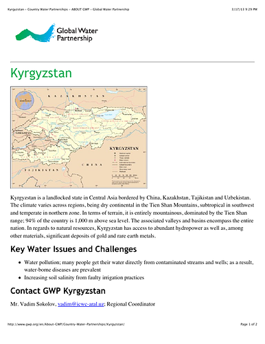 <div>Country profile on Kyrgyzstan from the Global Water Partnership.</div><div><br></div>The Global Water Partnership (GWP) was established in 1996 in response to the call during the 1992 UN Conference on Environment and Development (UNCED) in Rio de Janeiro to manage water resources sustainably, in accordance with the Dublin principles, to resolve current and future water crises. The GWP does this through promoting a holistic, participatory and cross-sectoral approach to water management known as integrated water resources management (IWRM).