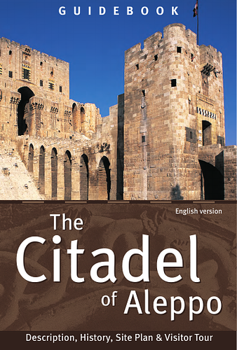 The Citadel of Aleppo: Description, History, Site Plan and Visitor Tour (Guidebook)