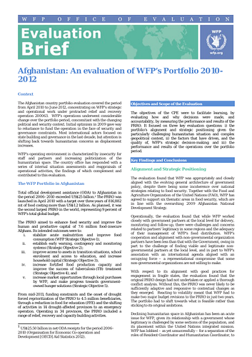 <p class="p1" style="margin-bottom: 15px; padding: 0px;">The Afghanistan Country Portfolio Evaluation (CPE) encompasses the entirety of World Food Programme (WFP) activities in protracted relief and recovery operation (PRRO) 200063 from April 2010 to June 2012. The PRRO aimed to enhance food security and improve the human and productive capital of 7.6 million food-insecure Afghans. As planned, it was the second largest PRRO in the world, representing 9&nbsp;percent of WFP’s total global budget.</p><p class="p1" style="margin-bottom: 15px; padding: 0px;">Given the extremely complex and challenging operating environment in Afghanistan, WFP’s operations underwent considerable change over the portfolio period.&nbsp;The evaluation found that WFP was appropriately and closely aligned with the evolving general architecture of government policy.&nbsp;Operationally, the evaluation found that while WFP worked closely with government partners at the local level for delivery, monitoring and follow-up, there were challenges and concerns related to partners’ legitimacy in some regions and the adequacy of their management of WFP’s food distribution.</p><p class="p2" style="margin-bottom: 15px; padding: 0px;">Perhaps most importantly, conflict-sensitivity within the portfolio has remained reactive and focused on the maintenance of current activities rather than re-design. Overall, the medium- and longer-term activities such as food for assets were well received by beneficiary communities and nutrition projects have shown some encouraging results.&nbsp;</p><p class="p2" style="margin-bottom: 15px; padding: 0px;">Source: <a href="http://www.wfp.org/content/afghanistan-evaluation-wfps-portfolio-2010-2012">WFP</a></p>