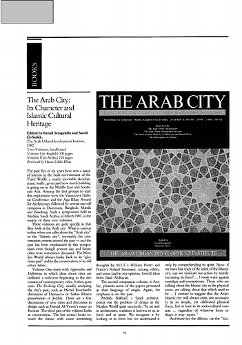 Hasan-Uddin Khan - A compilation of book reviews from the publication Mimar: Architecture in Development.  The Arab City: Its Character and Islamic Cultural Heritage edited by Ismail Serageldin and Samir El-Sadek, reviewed by Hasan-Uddin Khan; Swahili Houses and Tombs of the Coast of Kenya by James de Vere Allen and Thomas H. Wilson, reviewed by Susan B. Aradeon; Racing Alone Houses Made with Earth and Fire by Nader Khalili; A Pictorial History of Chinese Architecture: A Study of the Development of its Structural System and the Evolution of its Types by Liang Szu-ch'eng, edited by Wilma Fairbank, reviewed by Liu Thai-Ker; Modern Architecture since 1900 by William J.R. Curtis, reviewed by Hasan-Uddin Khan; Grandes villes arabes Ã&nbsp; l'Ã©poque ottomane, The Great Arab Cities in the 16th-18th Centuries by AndrÃ© Raymond; Architecture, Environment and Heritage by Mouhy-Eddin Khatib Salkini, reviewed by Samir Abdulac.