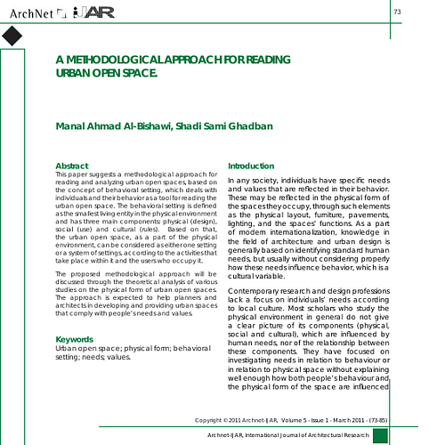 This paper suggests a methodological approach for reading and analyzing urban open spaces, based on the concept of behavioral setting, which deals with individuals and their behavior as a tool for reading the urban open space. The behavioral setting is defined as the smallest living entity in the physical environment and has three main components: physical (design), social (use) and cultural (rules). Based on that, the urban open space, as a part of the physical environment, can be considered as either one setting or a system of settings, according to the activities that take place within it and the users who occupy it.<br/><br/>The proposed methodological approach will be discussed through the theoretical analysis of various studies on the physical form of urban open spaces. The approach is expected to help planners and architects in developing and providing urban spaces that comply with people’s needs and values.