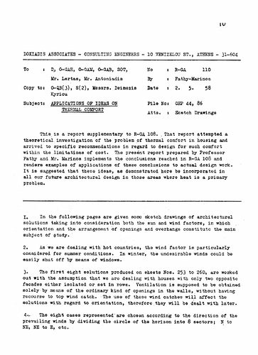 Doxiadis Associates  - Written For: Doxiadis Associates; Mr. Lertas; Mr. Antoniadis. <br/><br/>Date: May 2, 1958<br/><br/>The document, prepared by Fathy and Marinos, is a supplementary report to a theoretical  investigation addressing the problem of thermal comfort in housing while keeping the cost limitations and specific recommendations of design in mind. The report renders methods of design work using conclusions from the previous data collected in order to serve as models for design and construction in geographical areas where heat is a common factor and problem in housing environments.