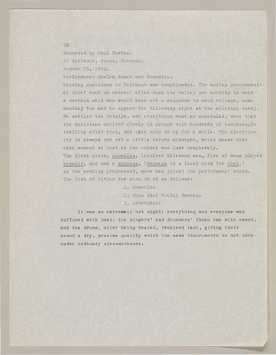 Tafraoute - 5 pages of notes by <a target="_blank" href="http://archnet.org/collections/872/authorities/2872">Paul Bowles</a> on the recordings made in <a data-search-link="Tafraout" href="#">Tafraout</a>, Morocco, excerpted from <span class="citation_text" data-citation-text-id="1429924988_553aec7c5127f3.26573338">Bowles, Paul F.&nbsp; <span style="font-style: italic;"><a target="_blank" href="http://archnet.org/collections/872/publications/10093">Folk, Popular, and Art Music of Morocco</a></span>. 
The Paul Bowles Moroccan Music Collection. Washington, 
DC: American Folklife Center, Library of Congress, 1959-1962. </span><div><br></div><div>The recordings discussed include:&nbsp;</div><div><div>1. "<a target="_blank" href="http://archnet.org/collections/872">Ahmeilou</a>""
</div><div>2.&nbsp;"<a target="_blank" href="http://archnet.org/media_contents/104253">Rhna dial Moulay Hassan</a>"</div><div>3.&nbsp;"<a target="_blank" href="http://archnet.org/media_contents/104254">Achergaoui</a>"</div></div>