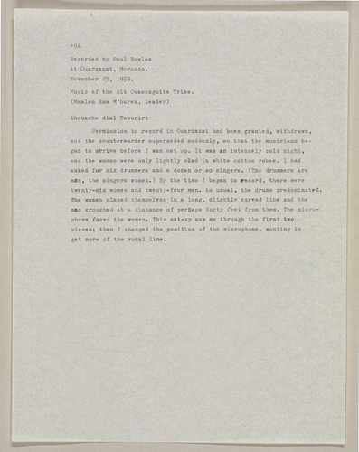  Ouarzazate - Pages of notes by <a target="_blank" href="http://archnet.org/collections/872/authorities/2872">Paul Bowles</a> on the recordings made in <a data-search-link="Ourzazat" href="#">Ouarzazat</a>, Morocco, excerpted from <span class="citation_text" data-citation-text-id="1429924988_553aec7c5127f3.26573338">Bowles, Paul F.&nbsp; <span style="font-style: italic;"><a target="_blank" href="http://archnet.org/collections/872/publications/10093">Folk, Popular, and Art Music of Morocco</a></span>. 
The Paul Bowles Moroccan Music Collection. Washington, DC: American Folklife Center, Library of Congress, 1959-1962. </span>