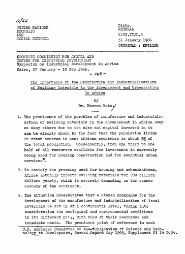 Hassan Fathy - Written For: The Symposium on Industrial Development in Africa for The United Nations Economic and Social Council - Economic Commission For Africa And Center For Industrial Development. <br/><br/>Date: January 31, 1966<br/><br/><br/>This document outlines the difficulties related to the manufacture of industrialization and building materials in Africa and the economical effects due to the growing need for housing and urbanization. Fathy offers the solution of creating a program aimed at manufacturing and industrializing local materials for building to alleviate the rising costs of importing them. He also calls for maximizing the use of local building techniques and skills. The program suggested by Fathy also mentions the establishment of research and documentation centers pertaining to industrial development.